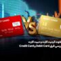 تفاوت کردیت کارت و دبیت کارت (Debit Card و Credit Card)