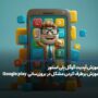 آپدیت گوگل پلی استور Google play + روش رفع مشکلات بروزرسانی